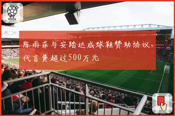 陈雨菲与安踏达成球鞋赞助协议，代言费超过500万元