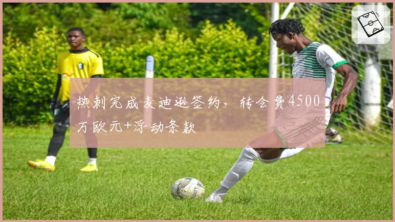 热刺完成麦迪逊签约，转会费4500万欧元+浮动条款